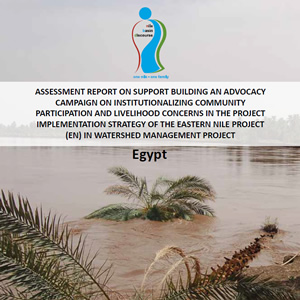 Assessment Report On Support Building an Advocacy Campaign on Institutionalizing Community Participation and Livelihood Concerns in the Project Implementation Strategy of the Eastern Nile Project (En) In Watershed Management Project - Egypt